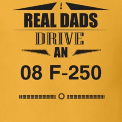 Real Dads Drive An 08 F-250 Father's Day T Shirt
