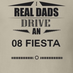 Real Dads Drive An 08 Fiesta Father's Day T Shirt
