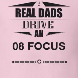 Real Dads Drive An 08 Focus Father's Day T Shirt