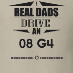 Real Dads Drive An 08 G4 Father's Day T Shirt