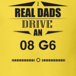 Real Dads Drive An 08 G6 Father's Day T Shirt