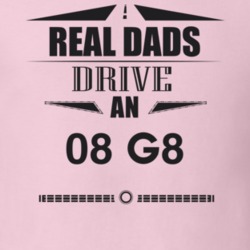 Real Dads Drive An 08 G8 Father's Day T Shirt
