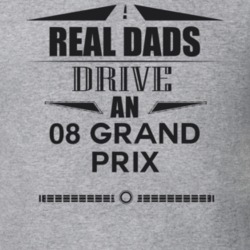 Real Dads Drive An 08 Grand Prix Father's Day T Shirt