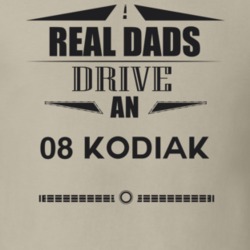 Real Dads Drive An 08 Kodiak Father's Day T Shirt