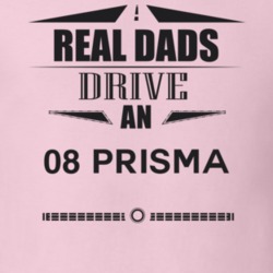 Real Dads Drive An 08 Prisma Father's Day T Shirt