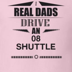 Real Dads Drive An 08 Shuttle Father's Day T Shirt