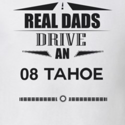 Real Dads Drive An 08 Tahoe Father's Day T Shirt