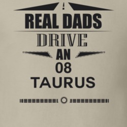 Real Dads Drive An 08 Taurus Father's Day T Shirt