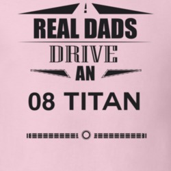 Real Dads Drive An 08 Titan Father's Day T Shirt