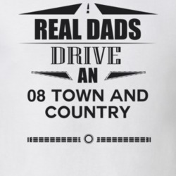 Real Dads Drive An 08 Town And Country Father's Day T Shirt