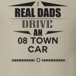 Real Dads Drive An 08 Town Car Father's Day T Shirt