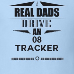 Real Dads Drive An 08 Tracker Father's Day T Shirt