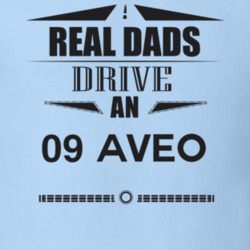 Real Dads Drive An 09 Aveo Father's Day T Shirt