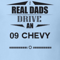 Real Dads Drive An 09 Chevy Father's Day T Shirt