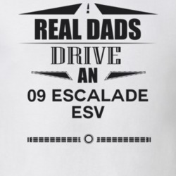 Real Dads Drive An 09 Escalade Esv Father's Day T Shirt
