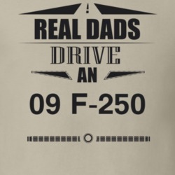 Real Dads Drive An 09 F-250 Father's Day T Shirt