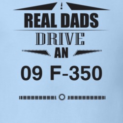 Real Dads Drive An 09 F-350 Father's Day T Shirt