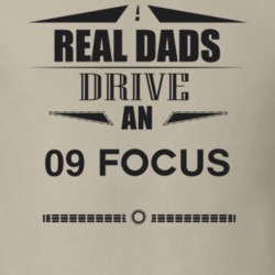 Real Dads Drive An 09 Focus Father's Day T Shirt