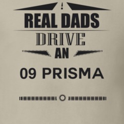 Real Dads Drive An 09 Prisma Father's Day T Shirt