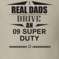 Real Dads Drive An 09 Super Duty Father's Day T Shirt