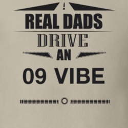 Real Dads Drive An 09 Vibe Father's Day T Shirt