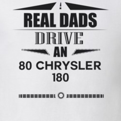 Real Dads Drive An 80 Chrysler 180 Father's Day T Shirt