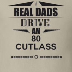 Real Dads Drive An 80 Cutlass Father's Day T Shirt