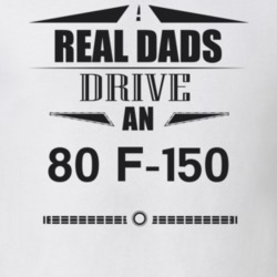 Real Dads Drive An 80 F-150 Father's Day T Shirt