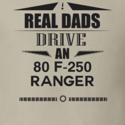 Real Dads Drive An 80 F-250 Ranger Father's Day T Shirt