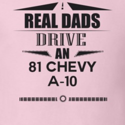 Real Dads Drive An 81 Chevy A-10 Father's Day T Shirt