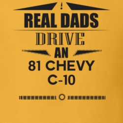 Real Dads Drive An 81 Chevy C-10 Father's Day T Shirt