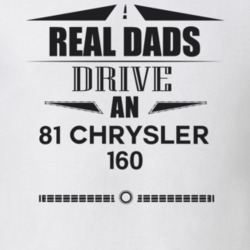 Real Dads Drive An 81 Chrysler 160 Father's Day T Shirt