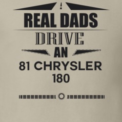 Real Dads Drive An 81 Chrysler 180 Father's Day T Shirt
