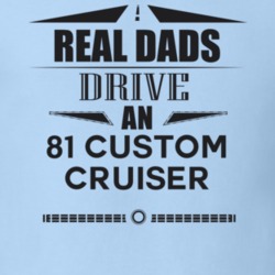 Real Dads Drive An 81 Custom Cruiser Father's Day T Shirt