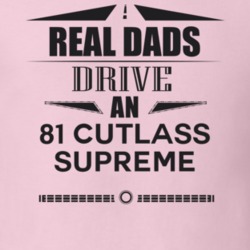 Real Dads Drive An 81 Cutlass Supreme Father's Day T Shirt