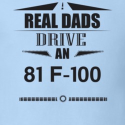 Real Dads Drive An 81 F-100 Father's Day T Shirt