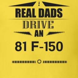 Real Dads Drive An 81 F-150 Father's Day T Shirt