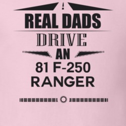 Real Dads Drive An 81 F-250 Ranger Father's Day T Shirt