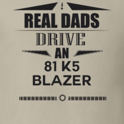 Real Dads Drive An 81 K5 Blazer Father's Day T Shirt