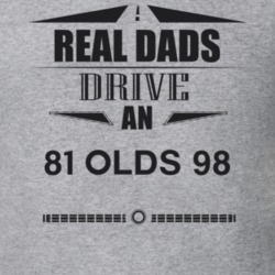 Real Dads Drive An 81 Olds 98 Father's Day T Shirt
