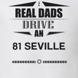 Real Dads Drive An 81 Seville Father's Day T Shirt