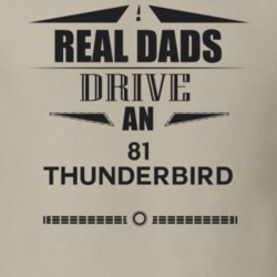 Real Dads Drive An 81 Thunderbird Father's Day T Shirt
