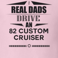 Real Dads Drive An 82 Custom Cruiser Father's Day T Shirt