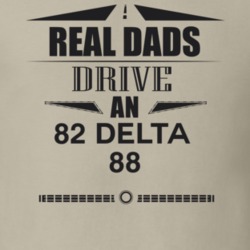 Real Dads Drive An 82 Delta 88 Father's Day T Shirt