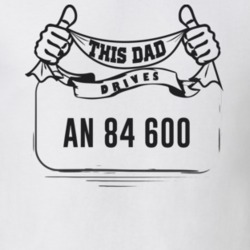 This Dad Drives An 84 600 Father's Day T Shirt