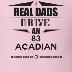 Real Dads Drive An 83 Acadian Father's Day T Shirt