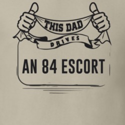 This Dad Drives An 84 Escort Father's Day T Shirt