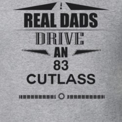 Real Dads Drive An 83 Cutlass Father's Day T Shirt