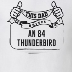 This Dad Drives An 84 Thunderbird Father's Day T Shirt