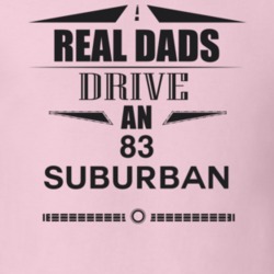 Real Dads Drive An 83 Suburban Father's Day T Shirt